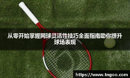从零开始掌握网球灵活性技巧全面指南助你提升球场表现