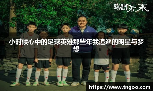 小时候心中的足球英雄那些年我追逐的明星与梦想