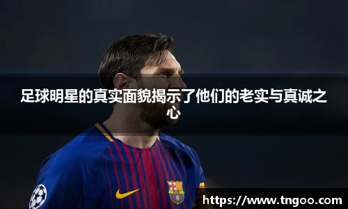 足球明星的真实面貌揭示了他们的老实与真诚之心